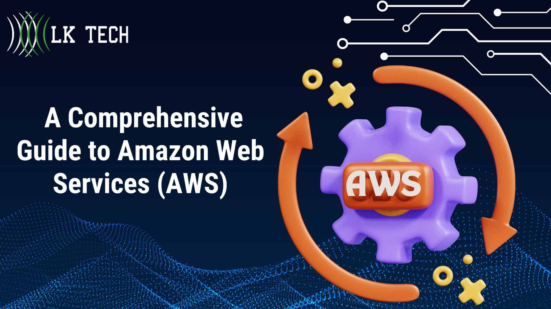 A Comprehensive Guide To Amazon Web Services Aws Lk Tech