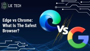 Edge vs Chrome: What Is The Safest Browser?