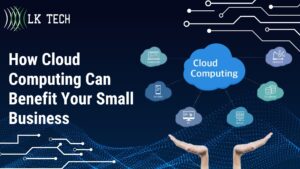 How Cloud Computing Can Benefit Your Small Business