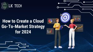 How to Create a Cloud Go-To-Market Strategy for 2024