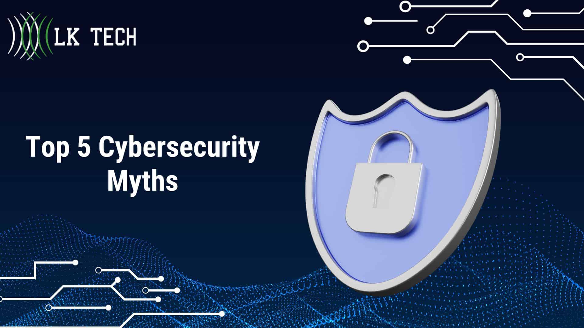 Top 5 Cybersecurity Myths: Stay ahead to thrive 