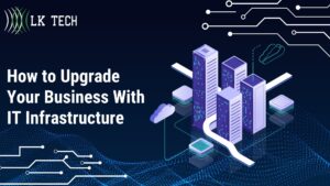 How to Upgrade Your Business With IT Infrastructure
