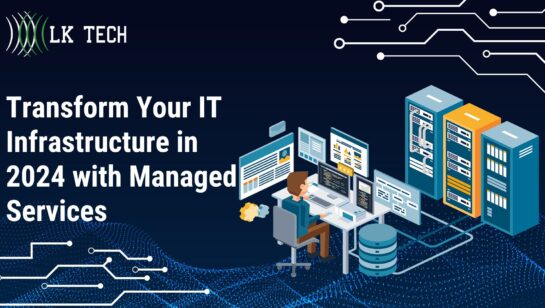 Transform Your IT Infrastructure in 2024 with Managed Services