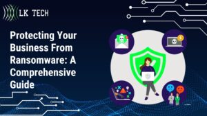 Protecting Your Business From Ransomware: A Comprehensive Guide