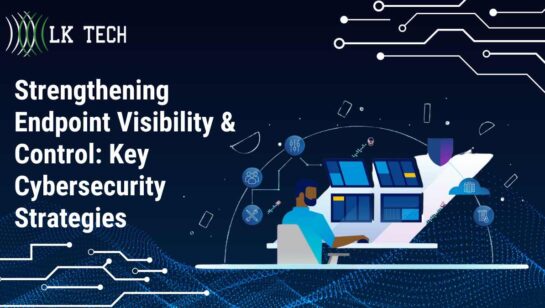 Strengthening Endpoint Visibility & Control: Key Cybersecurity Strategies