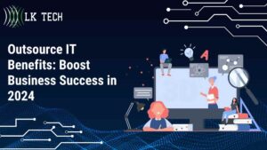 Outsource IT Benefits: Boost Business Success in 2024