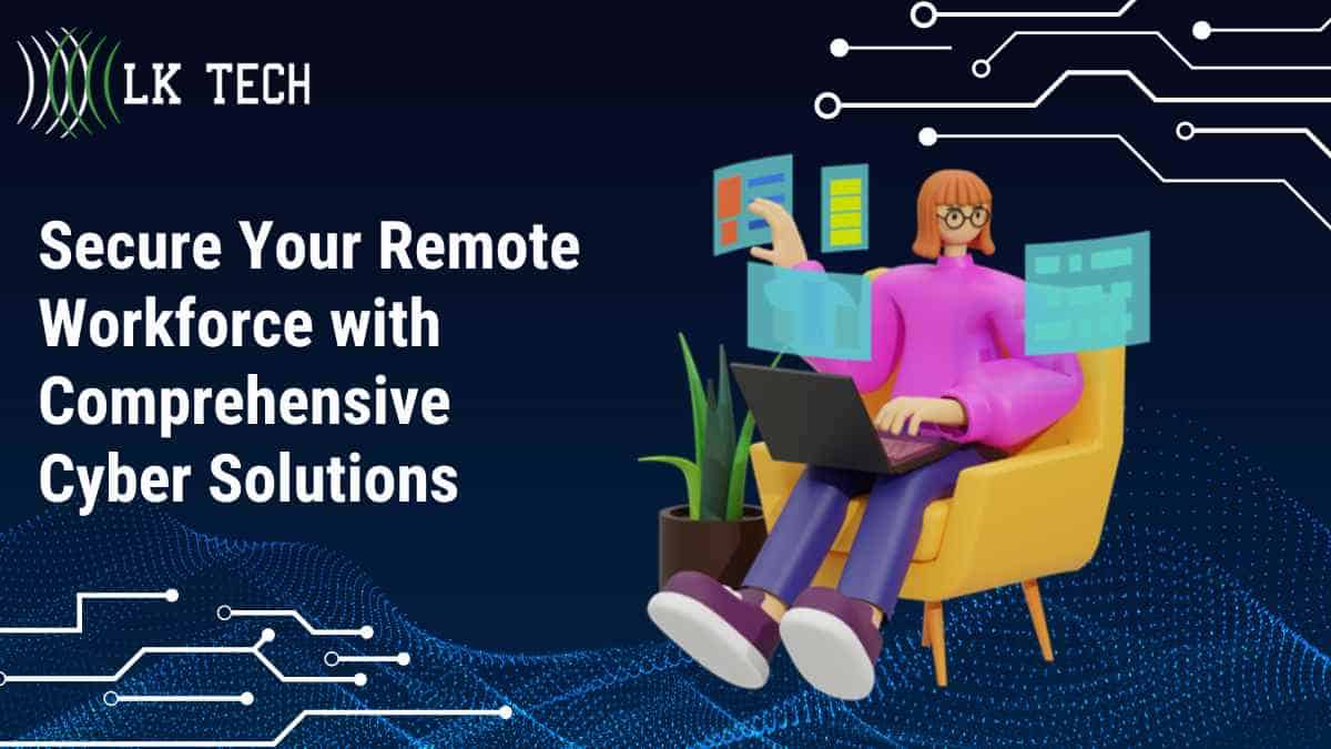 Secure Your Remote Workforce with Comprehensive Cyber Solutions