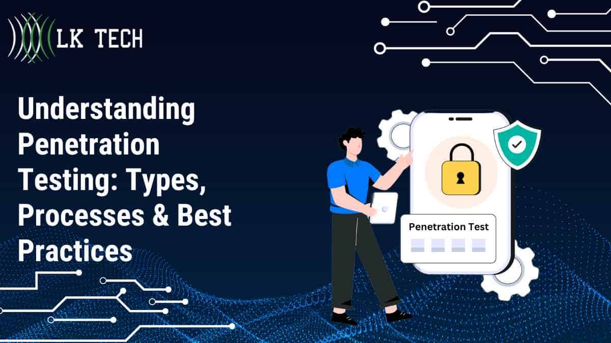 Understanding Penetration Testing: Types, Processes & Best Practices