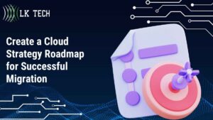 Create a Cloud Strategy Roadmap for Successful Migration