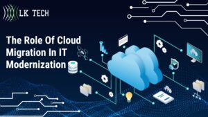 The Role Of Cloud Migration In IT Modernization
